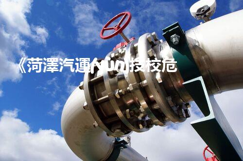 《菏澤汽運(yùn)技校危險品管理規(guī)程》：安全行車，從管理開始！